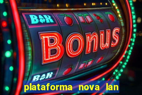 plataforma nova lan  ada hoje 2024